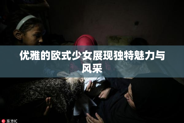 优雅的欧式少女展现独特魅力与风采
