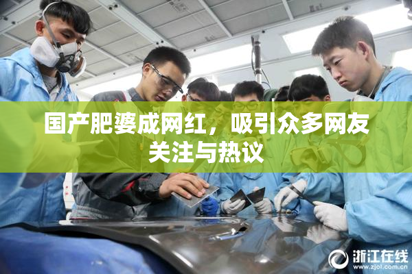 国产肥婆成网红，吸引众多网友关注与热议