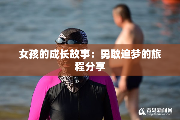 女孩的成长故事：勇敢追梦的旅程分享