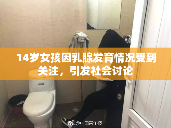 14岁女孩因乳腺发育情况受到关注，引发社会讨论