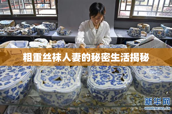 粗重丝袜人妻的秘密生活揭秘