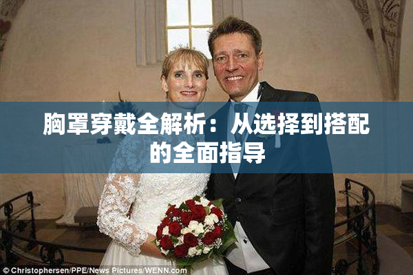 胸罩穿戴全解析：从选择到搭配的全面指导