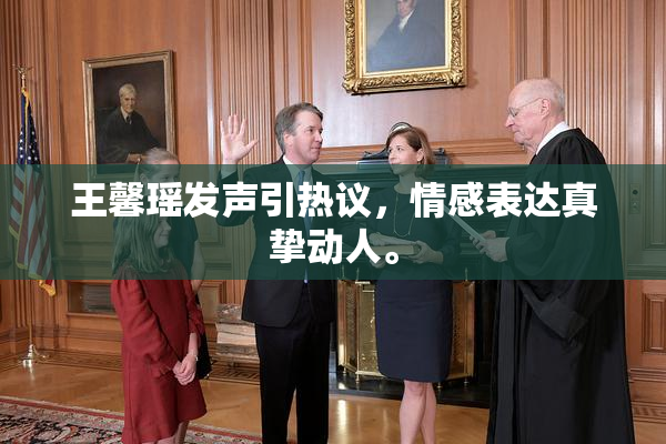 王馨瑶发声引热议，情感表达真挚动人。