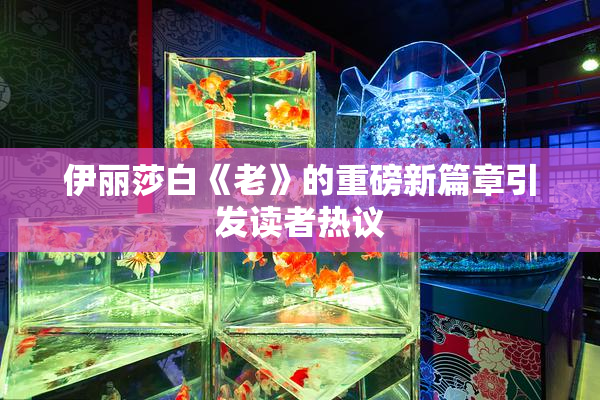 伊丽莎白《老》的重磅新篇章引发读者热议
