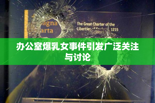 办公室爆乳女事件引发广泛关注与讨论