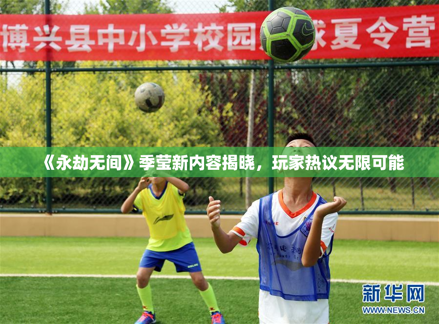 《永劫无间》季莹新内容揭晓，玩家热议无限可能