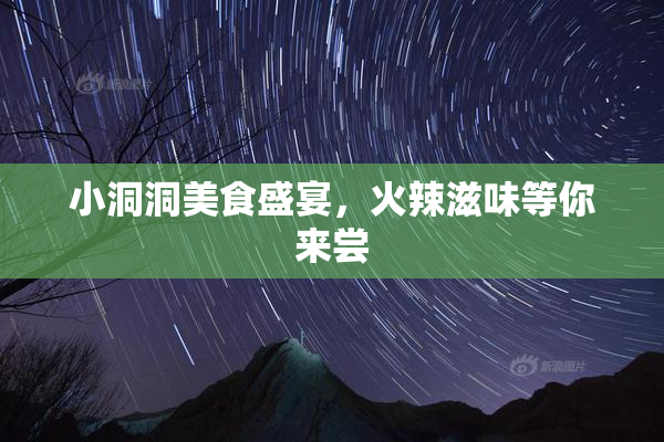 小洞洞美食盛宴，火辣滋味等你来尝