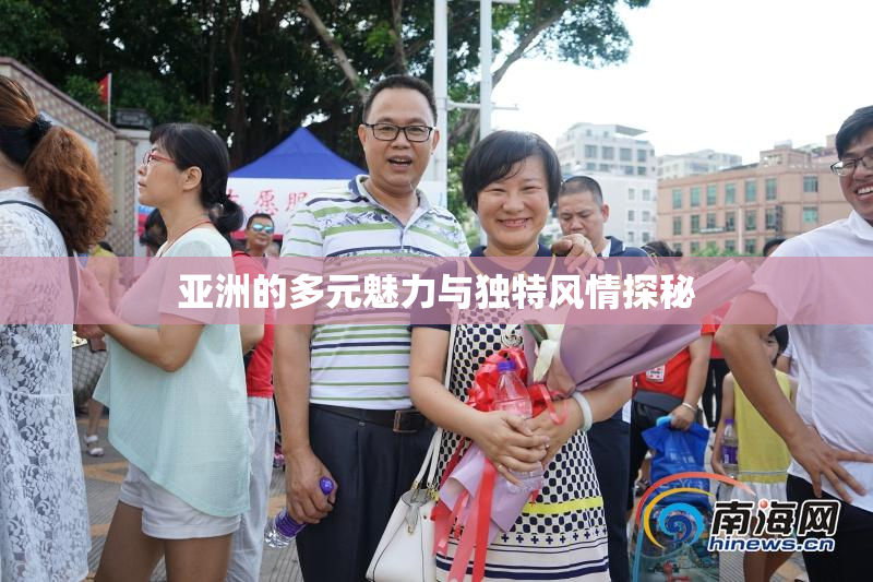 亚洲的多元魅力与独特风情探秘