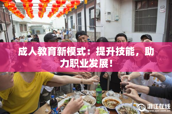 成人教育新模式：提升技能，助力职业发展！