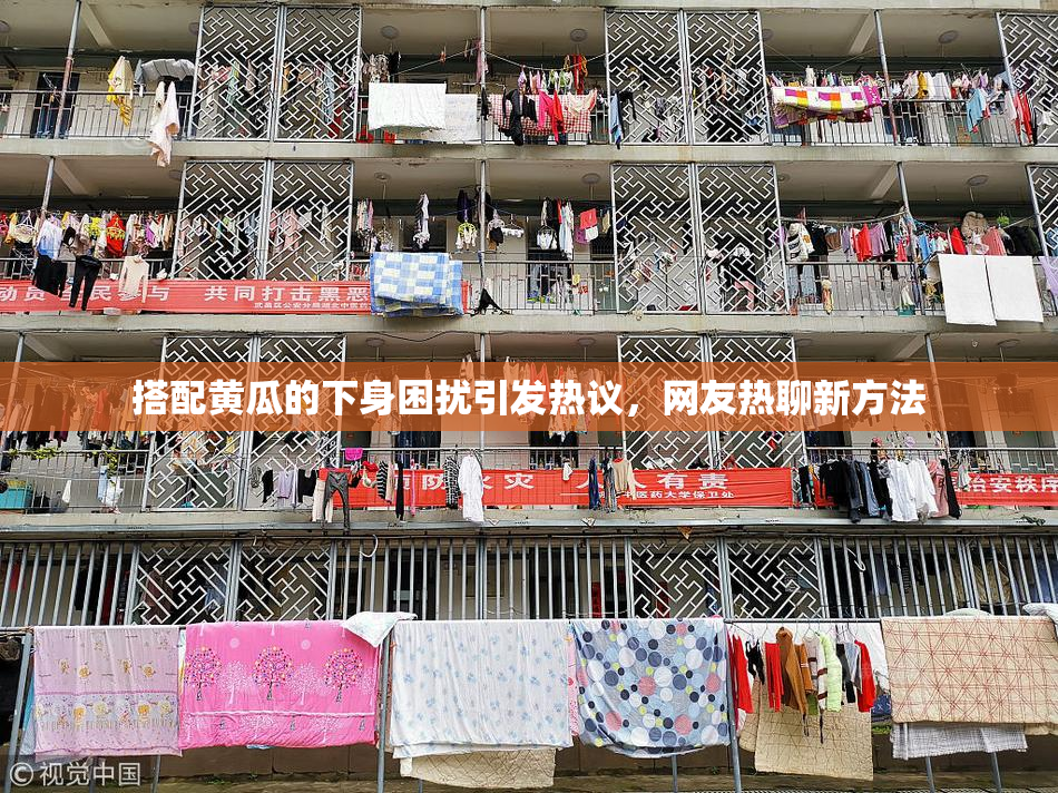 搭配黄瓜的下身困扰引发热议，网友热聊新方法