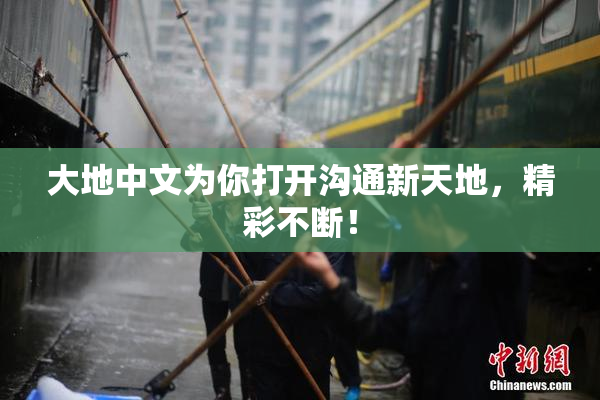 大地中文为你打开沟通新天地，精彩不断！