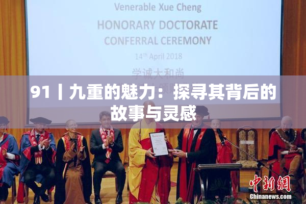 91丨九重的魅力：探寻其背后的故事与灵感