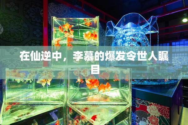 在仙逆中，李慕的爆发令世人瞩目
