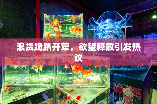 浪货跪趴开荤，欲望释放引发热议