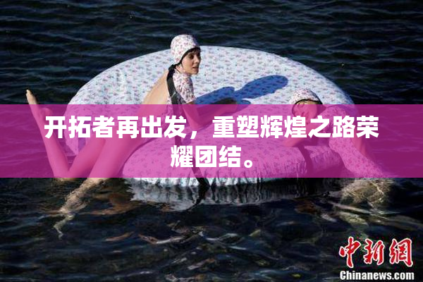 开拓者再出发，重塑辉煌之路荣耀团结。