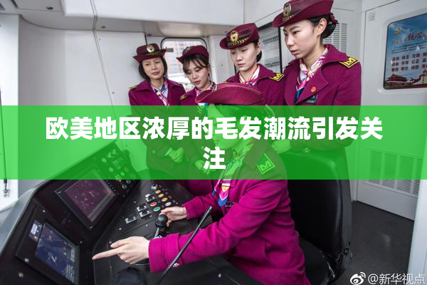 欧美地区浓厚的毛发潮流引发关注