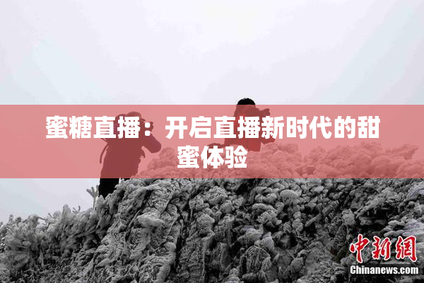 蜜糖直播：开启直播新时代的甜蜜体验
