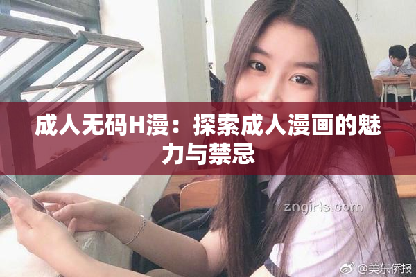 成人无码H漫：探索成人漫画的魅力与禁忌