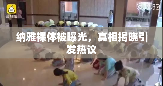 纳雅裸体被曝光，真相揭晓引发热议