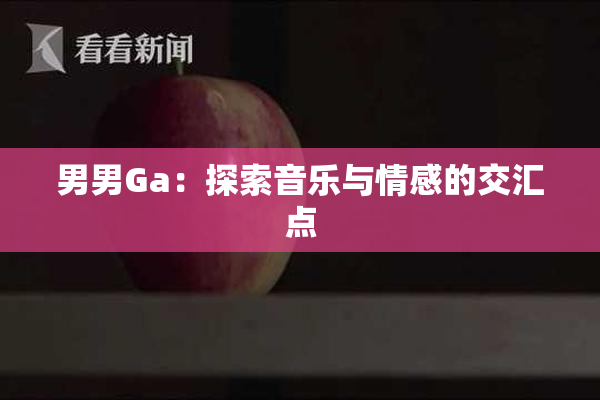 男男Ga：探索音乐与情感的交汇点
