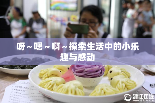 呀～嗯～啊～探索生活中的小乐趣与感动