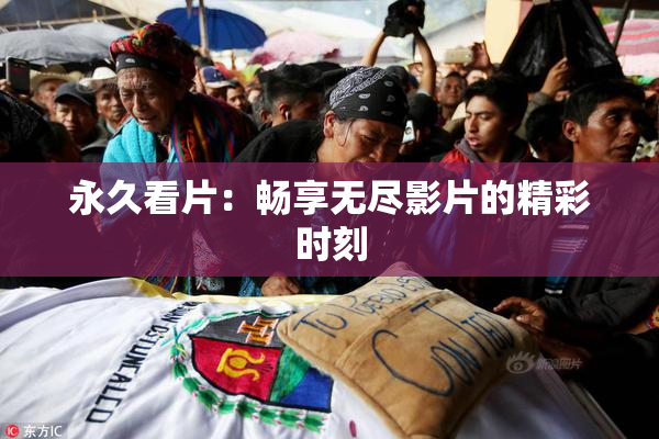 永久看片：畅享无尽影片的精彩时刻