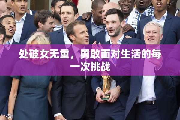 处破女无重，勇敢面对生活的每一次挑战