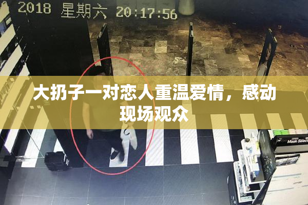 大扔子一对恋人重温爱情，感动现场观众