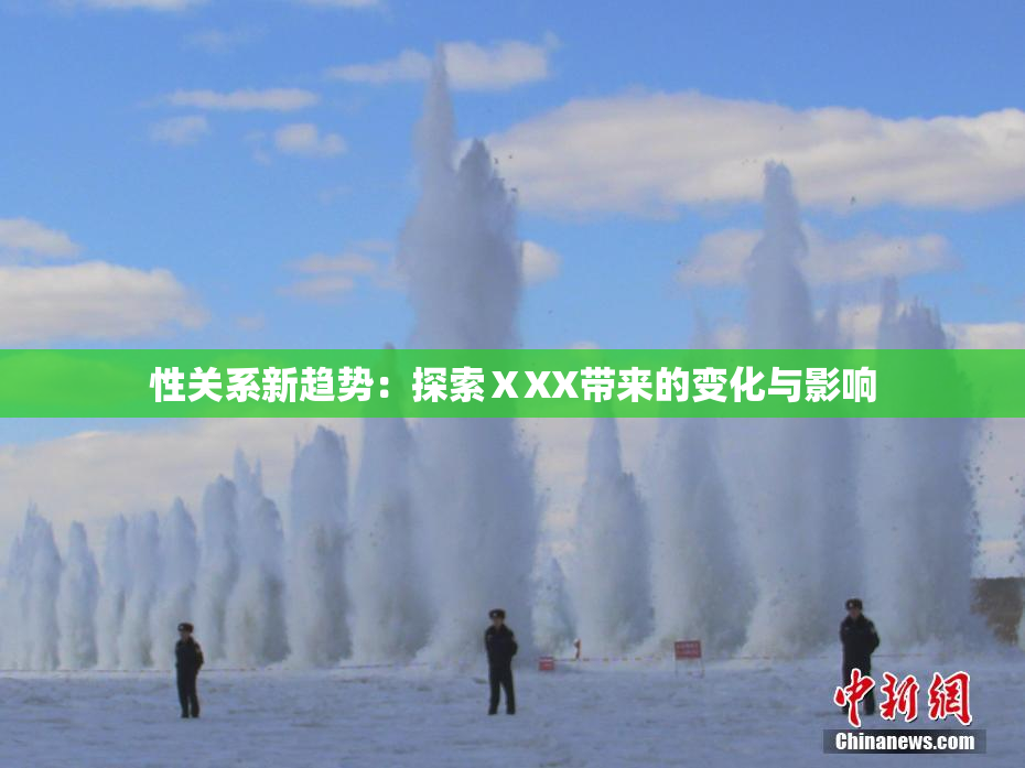性关系新趋势：探索ⅩXX带来的变化与影响