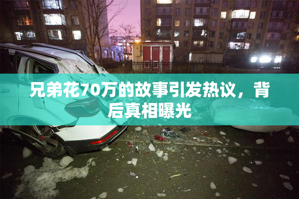 兄弟花70万的故事引发热议，背后真相曝光