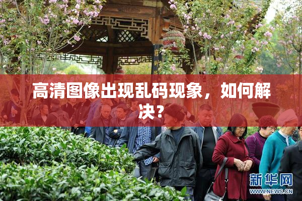 高清图像出现乱码现象，如何解决？