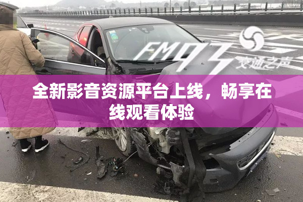 全新影音资源平台上线，畅享在线观看体验