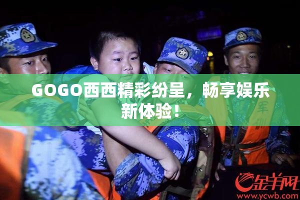 GOGO西西精彩纷呈，畅享娱乐新体验！