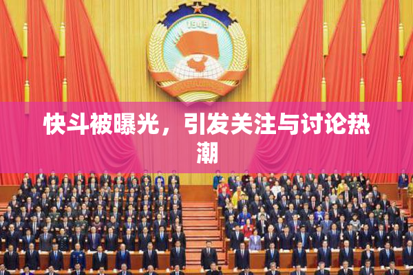 快斗被曝光，引发关注与讨论热潮
