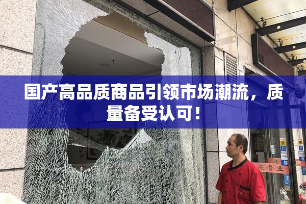 国产高品质商品引领市场潮流，质量备受认可！