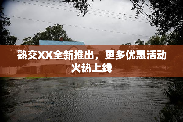 熟交XX全新推出，更多优惠活动火热上线