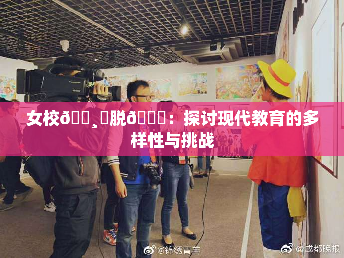 女校🌸‌脱👙：探讨现代教育的多样性与挑战