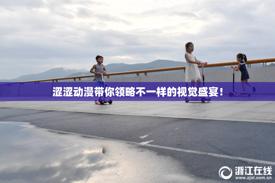 涩涩动漫带你领略不一样的视觉盛宴！
