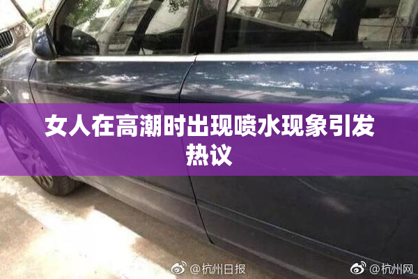 女人在高潮时出现喷水现象引发热议