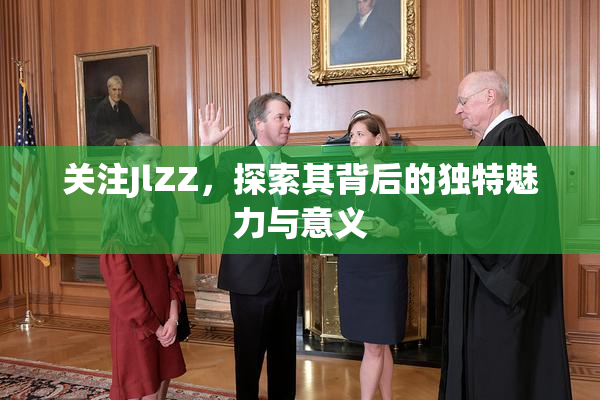 关注JlZZ，探索其背后的独特魅力与意义