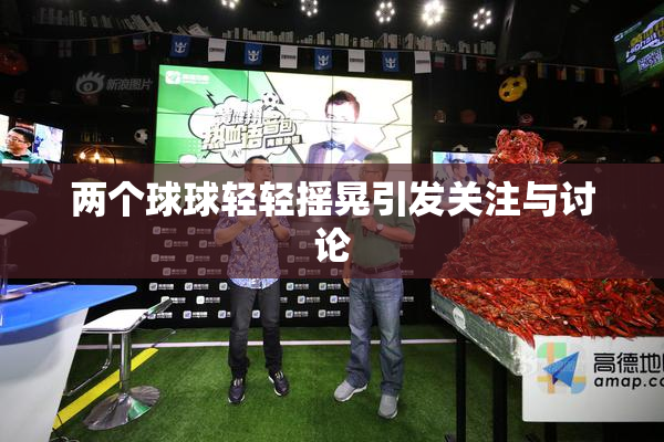 两个球球轻轻摇晃引发关注与讨论