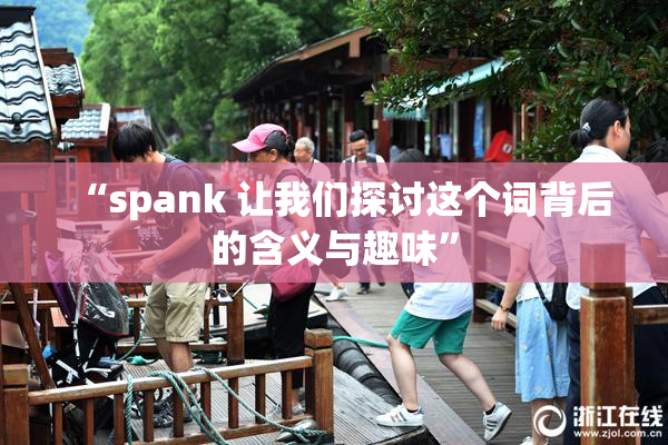 “spank 让我们探讨这个词背后的含义与趣味”