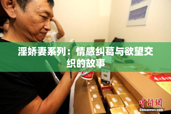 淫娇妻系列：情感纠葛与欲望交织的故事