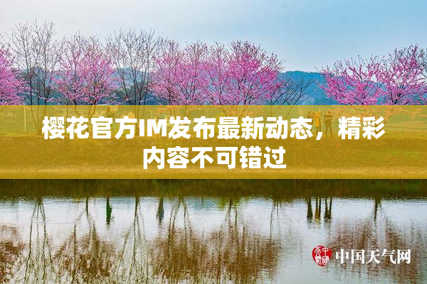 樱花官方IM发布最新动态，精彩内容不可错过