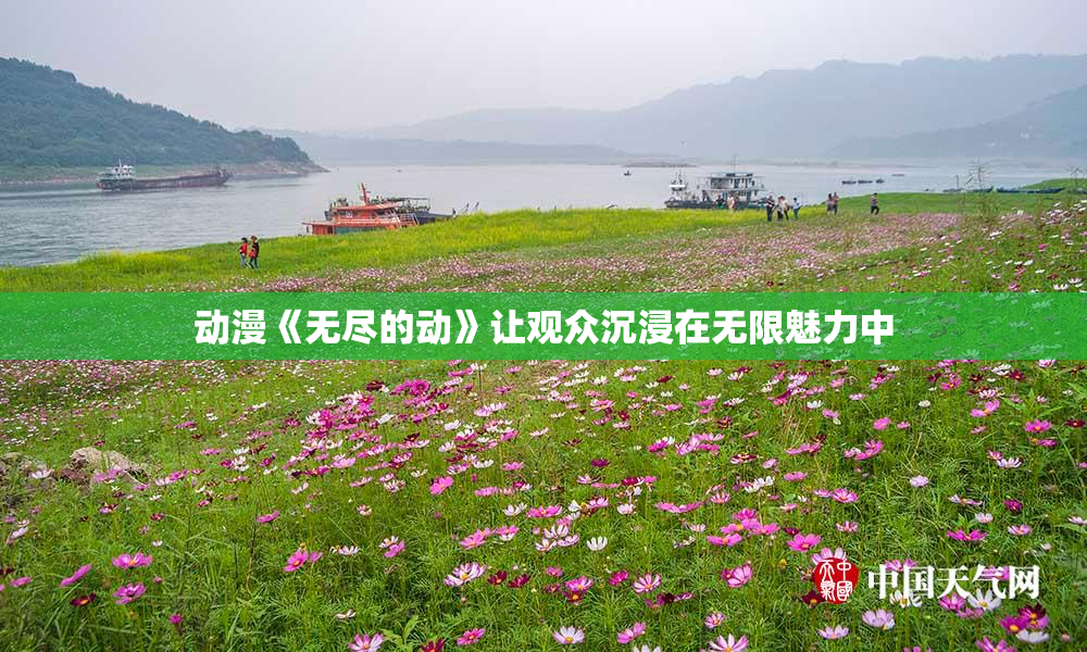 动漫《无尽的动》让观众沉浸在无限魅力中