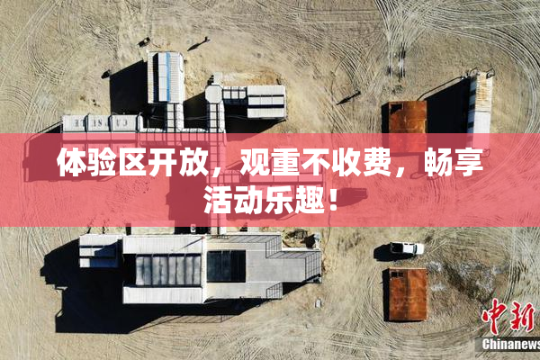 体验区开放，观重不收费，畅享活动乐趣！