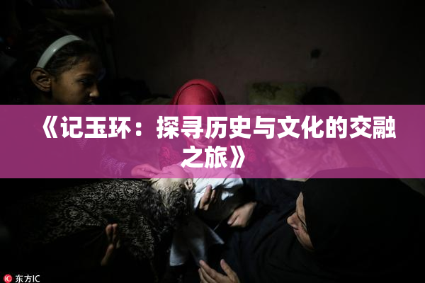 《记玉环：探寻历史与文化的交融之旅》