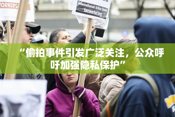 “偷拍事件引发广泛关注，公众呼吁加强隐私保护”
