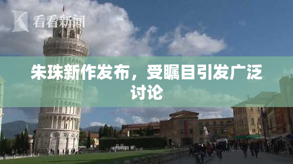 朱珠新作发布，受瞩目引发广泛讨论