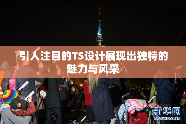 引人注目的TS设计展现出独特的魅力与风采